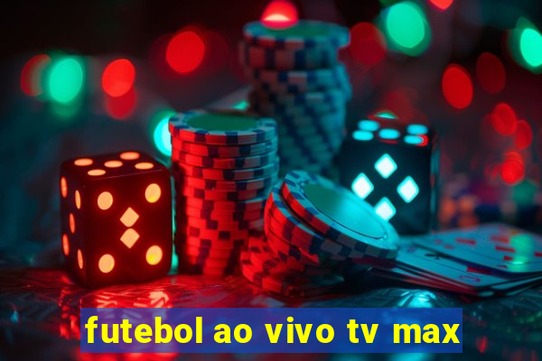 futebol ao vivo tv max